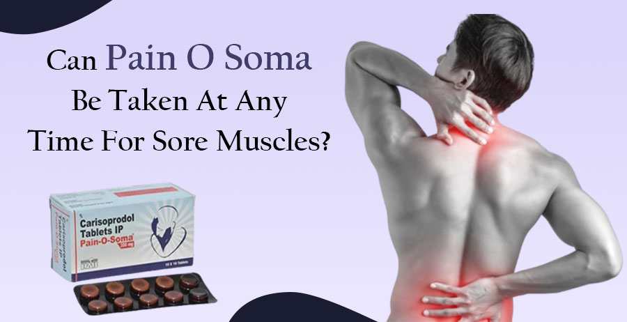 Can Pain O Soma Be Taken At Any Time For Sore Muscles?