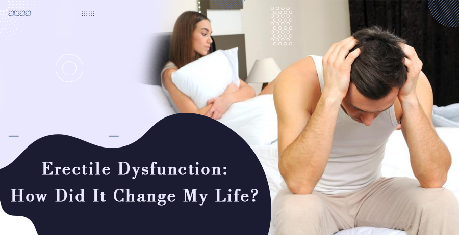 Erectile dysfunction How did it change my life