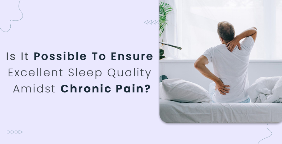 Chronic pain refers to pain lasting longer than 3 to 6 months. An individual's quality of life, including their sleep, can be significantly affected by it. Is It Possible to Ensure Excellent Sleep Quality Amidst Chronic Pain?