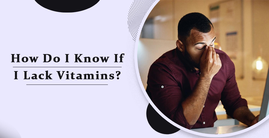 How Do I Know If I Lack Vitamins
