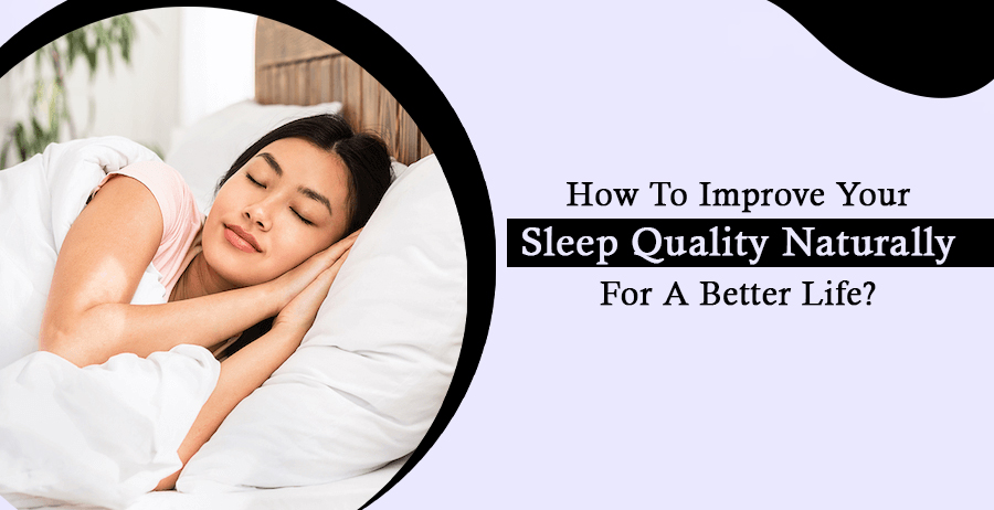 How to Improve Your Sleep Quality Naturally for a Better Life?