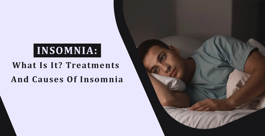 Insomnia: What Is It? Treatments and Causes of Insomnia