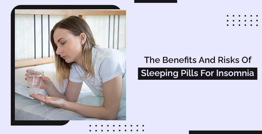 The Benefits and Risks of Sleeping Pills for Insomnia