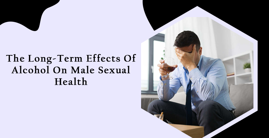 The Long-Term Effects of Alcohol on Male Sexual Health