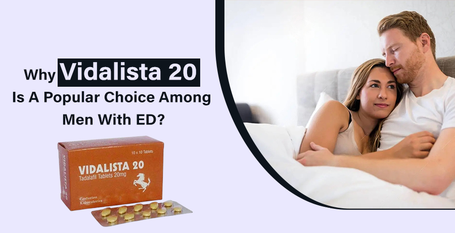 Why Vidalista 20 is a Popular Choice Among Men with ED?