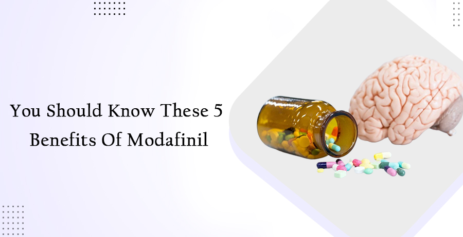 You Should Know These 5 Benefits Of Modafinil