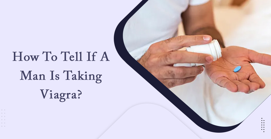 How to tell if a man is taking Viagra?