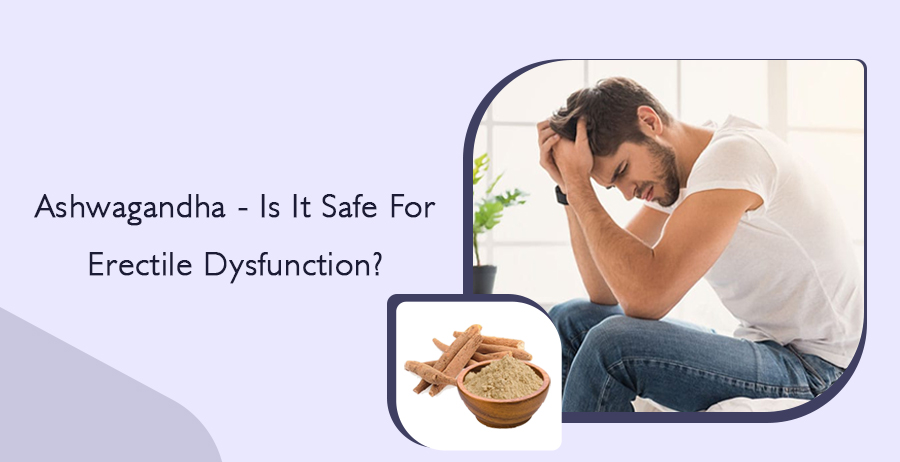 Ashwagandha - Is It Safe For Erectile Dysfunction?