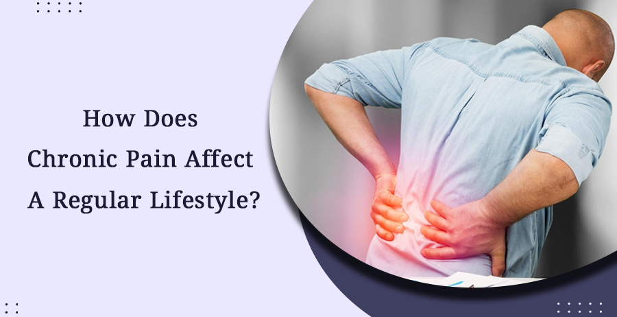 How Does Chronic Pain Affect A Regular Lifestyle?