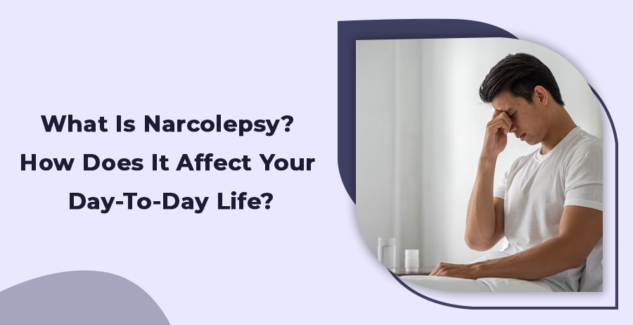 What Is Narcolepsy? How does it affect your day-to-day life?