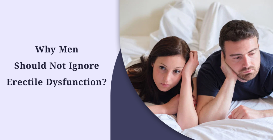 Why Men Should Not Ignore Erectile Dysfunction?