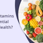 Which Vitamins Are Essential To Our Health?