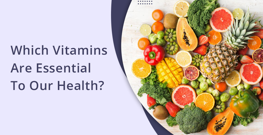 Which Vitamins Are Essential To Our Health?