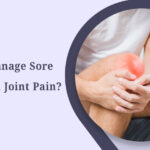 How To Manage Sore Muscles And Joint Pain?