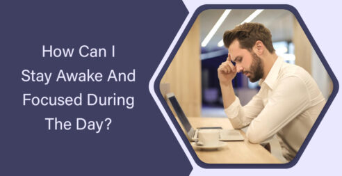 How Can I Stay Awake And Focused During The Day?