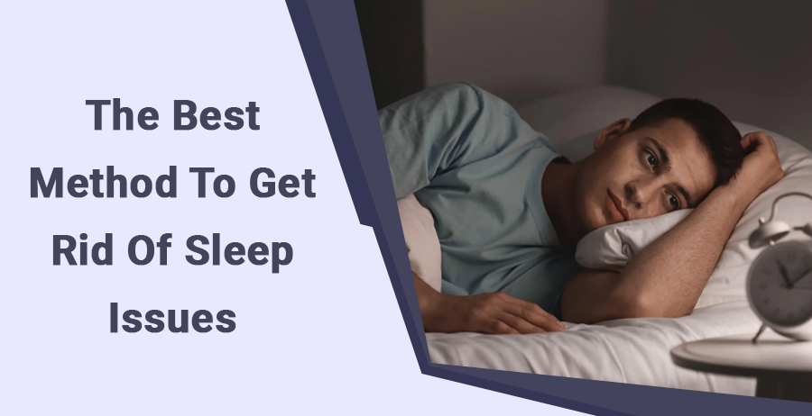 The Best Method To Get Rid Of Sleep Issues