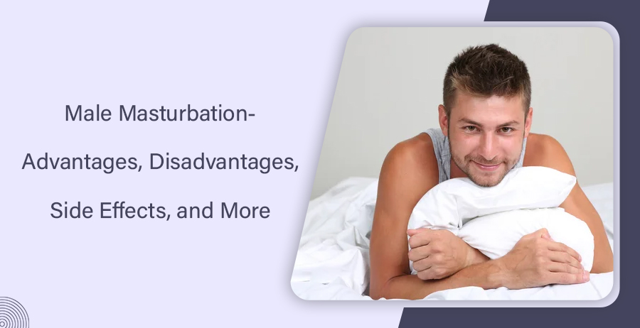 Male Masturbation- Advantages, Disadvantages, Side Effects, and More