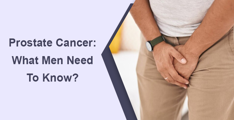 Prostate cancer: What men need to know?