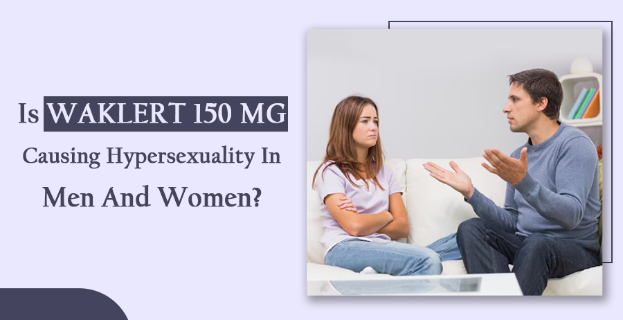 Is Waklert 150 mg Causing Hypersexuality In Men And Women