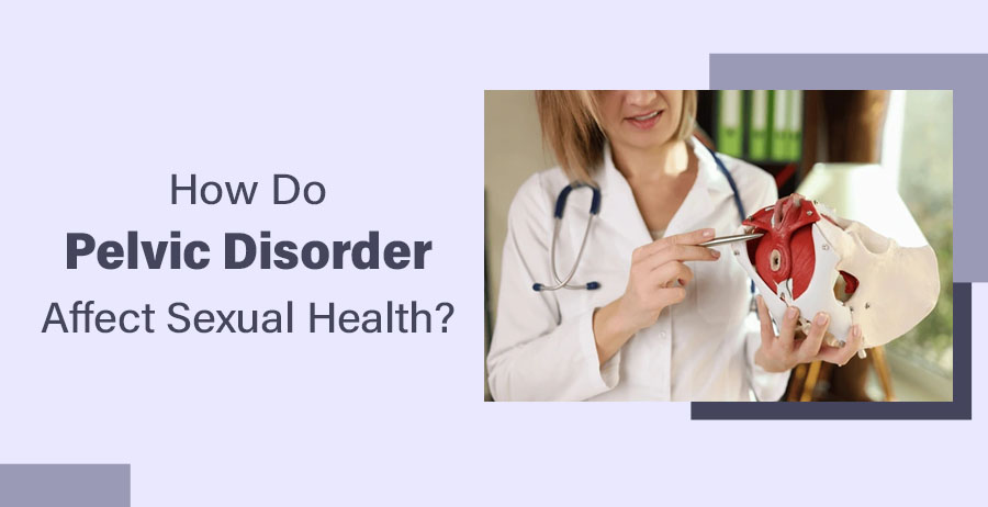 How Do Pelvic Disorder Affect Sexual Health?