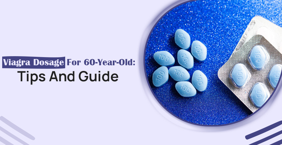Viagra Dosage For 60-Year-Old: Tips And Guide